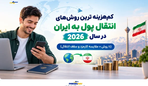 انتقال پول به ایران؛ راهنمای کامل ۲۰۲۶ (۱۲ روش + مقایسه کارمزد و سقف انتقال)​