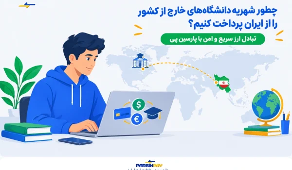 پرداخت شهریه دانشگاه خارج از ایران؛ راهنمای کامل روش‌ها و نکات مهم